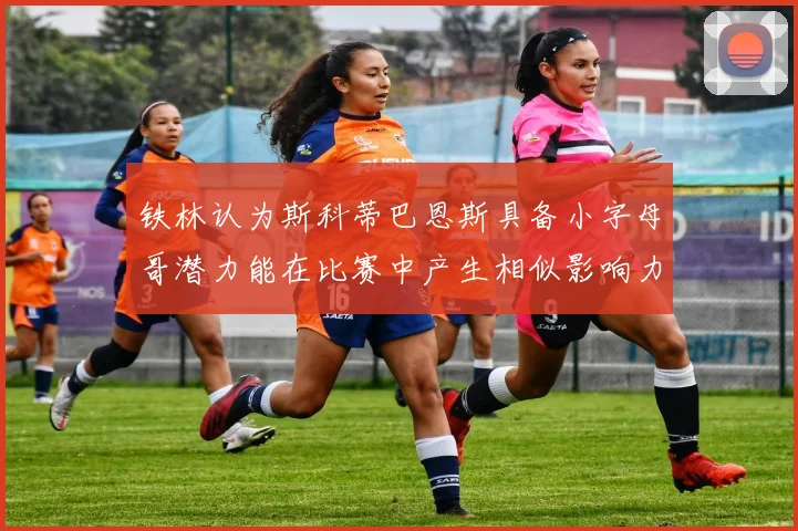 铁林认为斯科蒂巴恩斯具备小字母哥潜力能在比赛中产生相似影响力